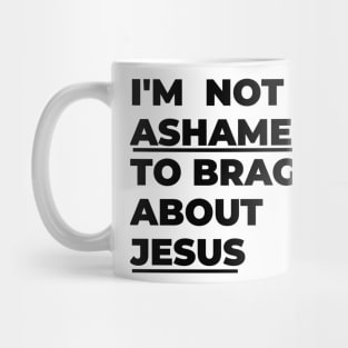 I'm not ashamed to brag about Jesus Mug